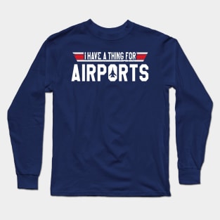 I have a thing for Airports Long Sleeve T-Shirt